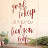 Yours to Keep Let It Help You Find Your Seat Acrylic Sign - Rich Design Co